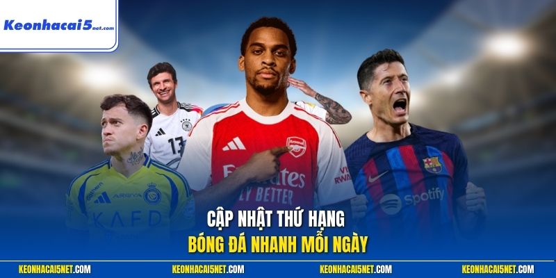 Cập nhật thứ hạng bóng đá nhanh mỗi ngày