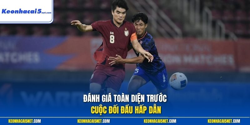 Đánh giá toàn diện trước cuộc đối đầu hấp dẫn