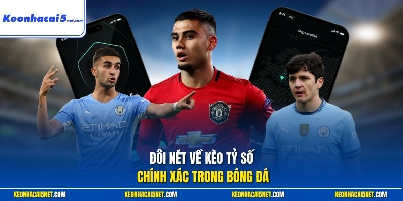 Đôi nét về kèo tỷ số chính xác trong bóng đá