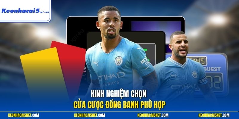 Kinh nghiệm chọn cửa cược đồng banh phù hợp 