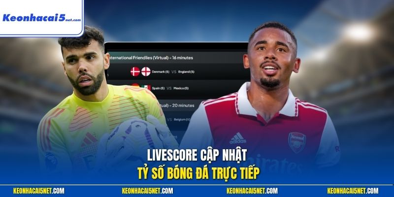 Livescore cập nhật tỷ số bóng đá trực tiếp