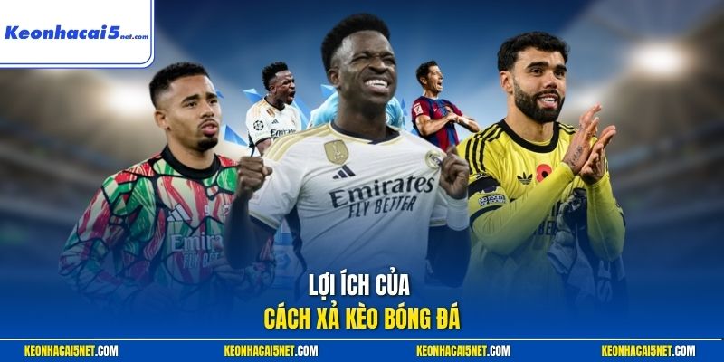 Lợi ích của cách xả kèo bóng đá