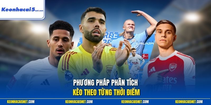 Phương pháp phân tích kèo theo từng thời điểm
