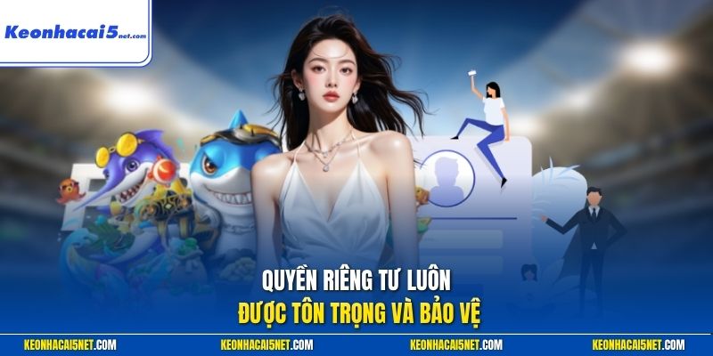 Quyền riêng tư luôn được tôn trọng và bảo vệ