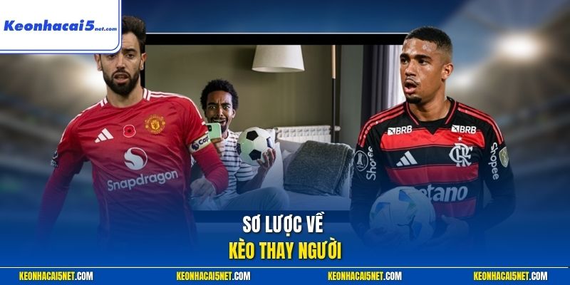 Sơ lược về kèo thay người