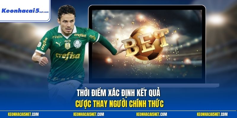 Thời điểm xác định kết quả cược thay người chính thức