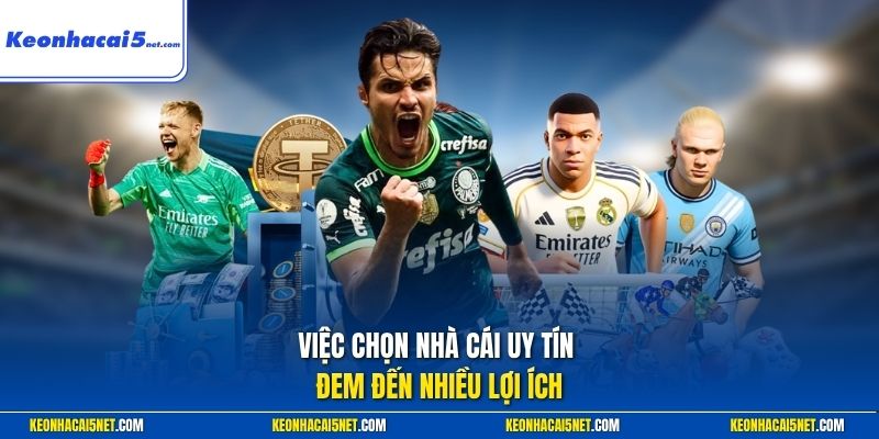 Việc chọn nhà cái uy tín đem đến nhiều lợi ích